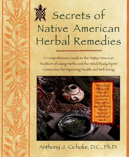 Secrets of Native American Herbal Remedies: A Comprehensive Guide to the Native American Tradition of Using Herbs and the Mind/Body/Spirit Connection for Improving Health and Well-being book cover by Anthony J. Cichoke