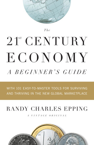 The 21st Century Economy--A Beginner's Guide: With 101 Easy-to-Master Tools for Surviving and Thriving in the New Global Marketplace book cover by Randy Charles Epping