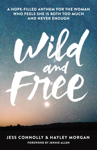 Wild and Free: A Hope-Filled Anthem for the Woman Who Feels She Is Both Too Much and Never Enough book cover by Jess Connolly, Hayley Morgan