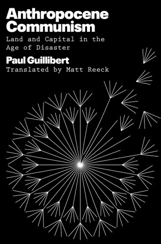 Anthropocene Communism: Land and Capital in the Age of Disaster book cover by Paul Guillibert