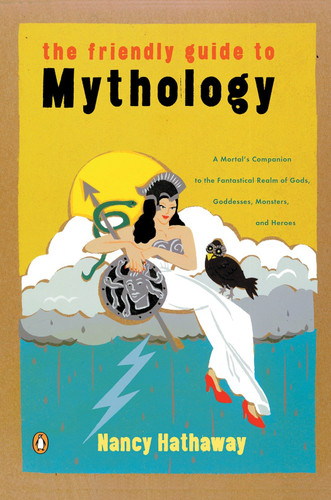 The Friendly Guide to Mythology: A Mortal's Companion to the Fantastical Realm of Gods Goddesses Monsters Heroes book cover by Nancy Hathaway