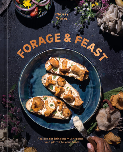 Forage & Feast: Recipes for Bringing Mushrooms & Wild Plants to Your Table: A Cookbook book cover by Chrissy Tracey