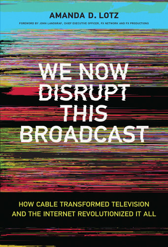 We Now Disrupt This Broadcast: How Cable Transformed Television and the Internet Revolutionized It All book cover by Amanda D. Lotz