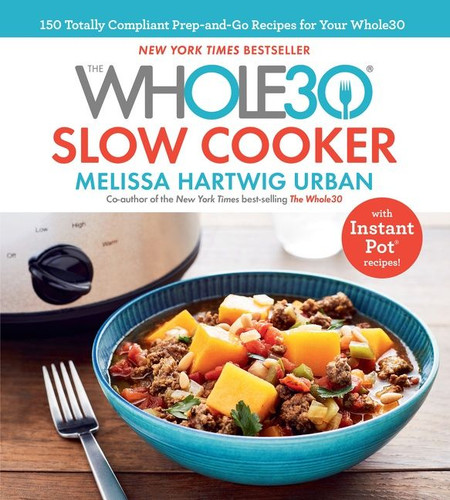 The Whole30 Slow Cooker: 150 Totally Compliant Prep-and-Go Recipes for Your Whole30 — with Instant Pot Recipes book cover by Melissa Urban