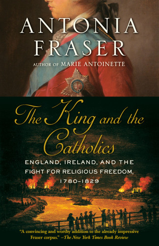 The King and the Catholics: England, Ireland, and the Fight for Religious Freedom, 1780-1829 book cover by Antonia Fraser