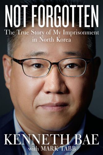 Not Forgotten: The True Story of My Imprisonment in North Korea [9780718079635]