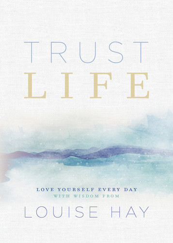 Trust Life: Love Yourself Every Day with Wisdom from Louise Hay book cover by Louise Hay