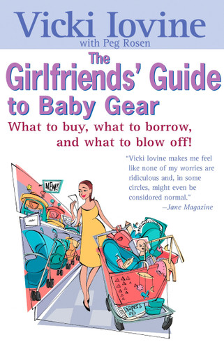 The Girlfriends' Guide to Baby Gear: What to Buy, What to Borrow, and What to Blow Off! (Girlfriends' Guides) book cover by Vicki Iovine, Peg Rosen