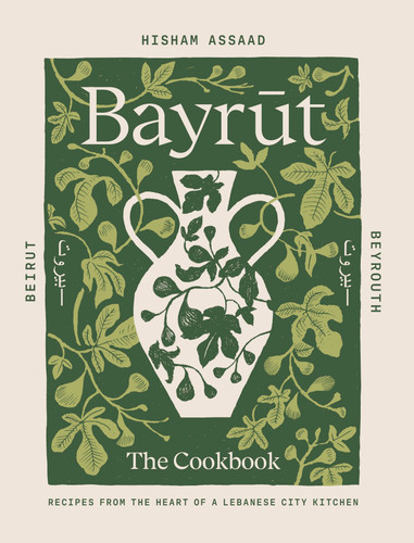 Bayrut: The Cookbook: Recipes from the Heart of a Lebanese City Kitchen book cover by Hisham Assaad