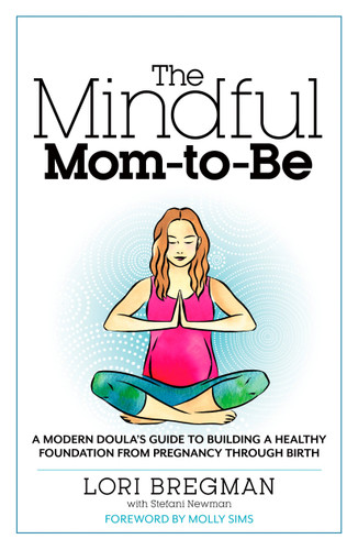 The Mindful Mom-To-Be: A Modern Doula's Guide to Building a Healthy Foundation from Pregnancy Through Birth book cover by Lori Bregman, Stefani Newman