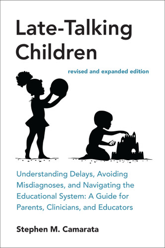 Late-Talking Children, revised and expanded edition: Understanding Delays, Avoiding Misdiagnoses, and Navigating the Educational System: A Guide for Parents, Clinicians, and Educators book cover by Stephen M. Camarata