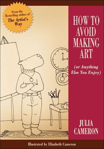 How to Avoid Making Art (Or Anything Else You Enjoy) book cover by Julia Cameron