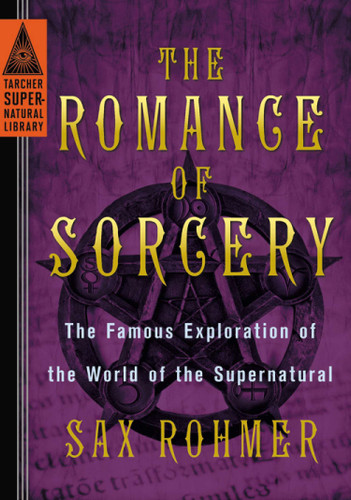 The Romance of Sorcery: The Famous Exploration of the World of the Supernatural (Tarcher Supernatural Library) book cover by Sax Rohmer
