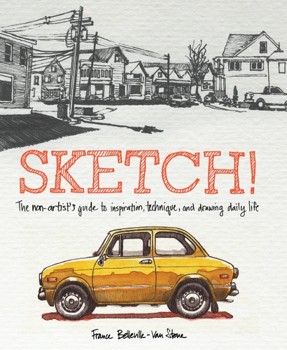 Sketch!: The Non-Artist's Guide to Inspiration, Technique, and Drawing Daily Life book cover by France Belleville-Van Stone