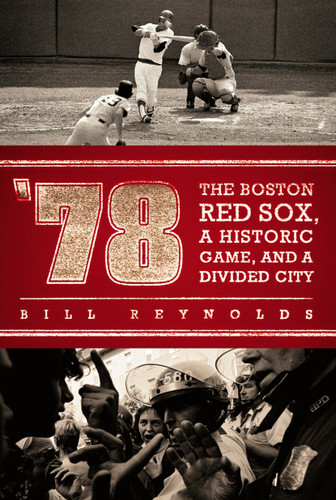 '78: The Boston Red Sox, A Historic Game, and a Divided City book cover by Bill Reynolds