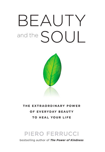 Beauty and the Soul: The Extraordinary Power of Everyday Beauty to Heal Your Life book cover by Piero Ferrucci