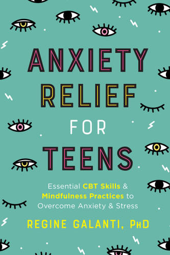 Anxiety Relief for Teens: Essential CBT Skills and Mindfulness Practices to Overcome Anxiety and Stress book cover by Regine Galanti, PhD