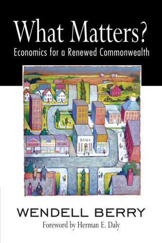 What Matters?: Economics for a Renewed Commonwealth book cover by Wendell Berry