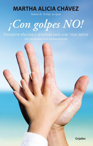 ¡Con golpes no! - Disciplina efectiva y amorosa para criar hijos sanos / No Hitting! book cover by Martha Alicia Chávez