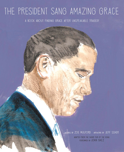 The President Sang Amazing Grace: A Book About Finding Grace After Unspeakable Tragedy book cover by Zoe Mulford