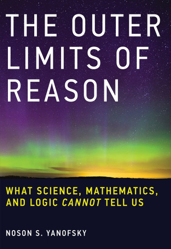 The Outer Limits of Reason: What Science, Mathematics, and Logic Cannot Tell Us book cover by Noson S. Yanofsky