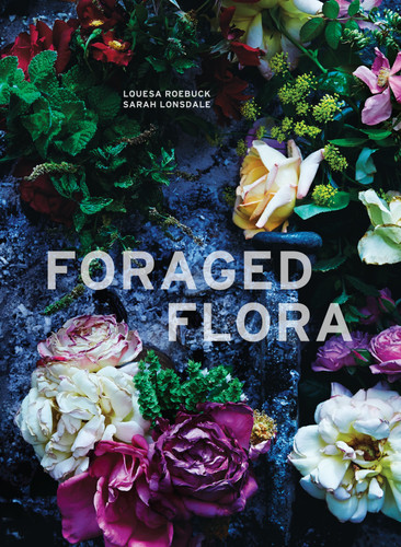 Foraged Flora: A Year of Gathering and Arranging Wild Plants and Flowers book cover by Louesa Roebuck, Sarah Lonsdale