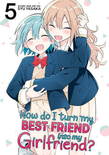 How Do I Turn My Best Friend Into My Girlfriend? Vol. 5 (How Do I Turn My Best Friend Into My Girlfriend?) book cover by Syu Yasaka