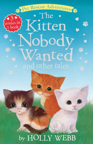 The Kitten Nobody Wanted and Other Tales: The Kitten Nobody Wanted; The Frightened Kitten; The Stray Kitten (Pet Rescue Adventures) book cover by Holly Webb