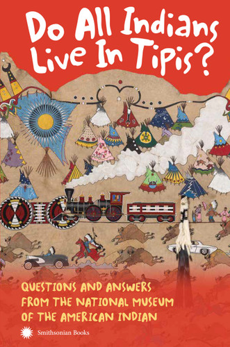 Do All Indians Live in Tipis? Second Edition: Questions and Answers from the National Museum of the American Indian book cover by NMAI