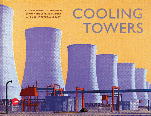 Cooling Towers: A celebration of sculptural beauty, architectural legacy and industrial history book cover by Twentieth Century Society