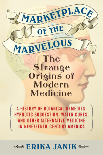 Marketplace of the Marvelous: The Strange Origins of Modern Medicine book cover by Erika Janik