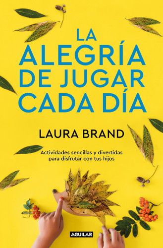 La alegría de jugar cada día / The Joy Journal for Magical Everyday Play: Easy Activities & Creative Craft for Kids and their Grown-ups book cover by Laura Brand