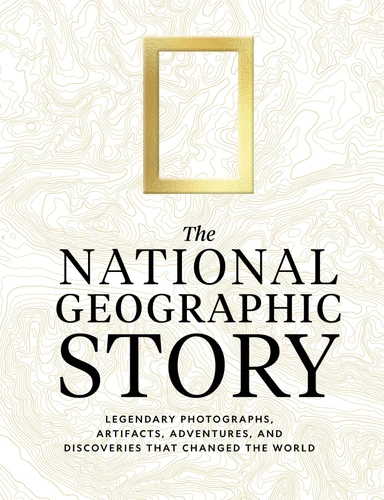 The National Geographic Story: Legendary Photographs, Artifacts, Adventures, and Discoveries That Changed the World book cover by National Geographic
