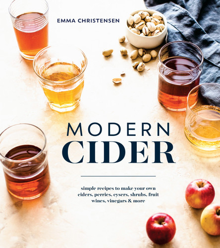 Modern Cider: Simple Recipes to Make Your Own Ciders, Perries, Cysers, Shrubs, Fruit Wines, Vinegars, and More book cover by Emma Christensen