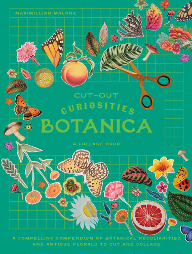 Cut-out Curiosities: Botanica: A Collage Book: A compelling compendium of botanical peculiarities and antique florals to cut and collage book cover by Maximillian Malone