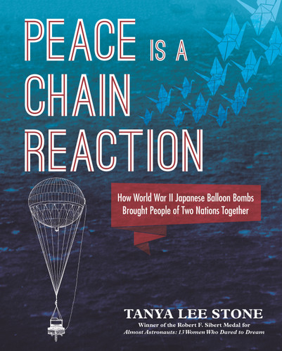 Peace Is a Chain Reaction: How World War II Japanese Balloon Bombs Brought People of Two Nations Together book cover by Tanya Lee Stone
