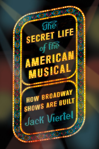 The Secret Life of the American Musical: How Broadway Shows Are Built book cover by Jack Viertel