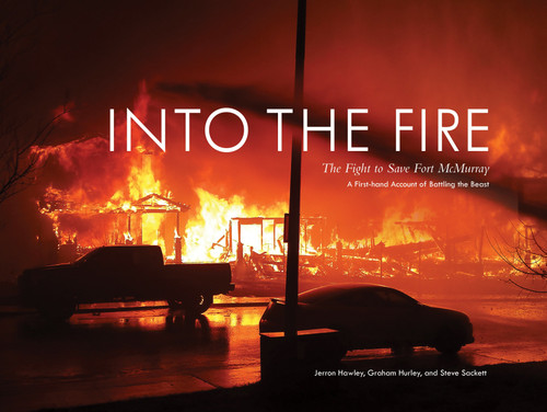 Into the Fire: The Fight to Save Fort McMurray book cover by Jerron Hawley, Graham Hurley, Steve Sackett