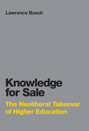 Knowledge for Sale: The Neoliberal Takeover of Higher Education (Infrastructures) book cover by Lawrence Busch