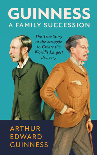 Guinness: A Family Succession: The True Story of the Struggle to Create the World's Largest Brewery book cover by Arthur Edward Guinness, Antonia Hart