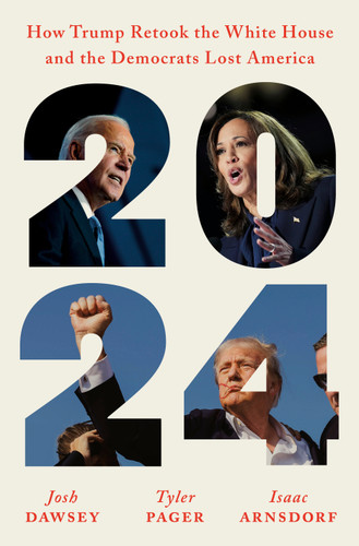 2024: How Trump Retook the White House and the Democrats Lost America book cover by Josh Dawsey, Tyler Pager, Isaac Arnsdorf