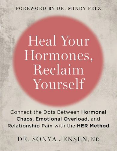 Heal Your Hormones, Reclaim Yourself: Connect the Dots Between Hormonal Chaos, Emotional Overload, and Relationship Pain with the HER Method book cover by Dr. Sonya Jensen, ND