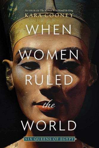 When Women Ruled the World: Six Queens of Egypt book cover by Kara Cooney