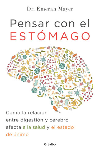 Pensar con el estomago: Como la relacion entre digestion y cerebro afecta nuestra salud y estado de animo / The Mind-Gut Connection: How the Hidden Conver book cover by Emeran Mayer