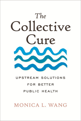 The Collective Cure: Upstream Solutions for Better Public Health book cover by Monica L. Wang