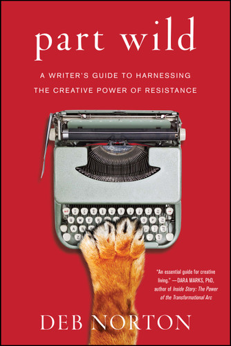 Part Wild: A Writer's Guide to Harnessing the Creative Power of Resistance book cover by Deb Norton