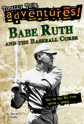 Babe Ruth and the Baseball Curse (Totally True Adventures): How the Red Sox Curse Became a Legend . . . (Totally True Adventures) book cover by David A. Kelly