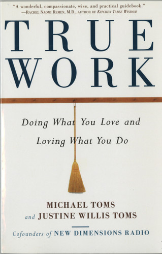 True Work: Doing What You Love and Loving What You Do book cover by Michael Toms, Justine Willis Toms