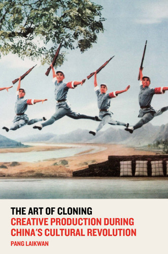 The Art of Cloning: Creative Production During China's Cultural Revolution book cover by Pang Laikwan