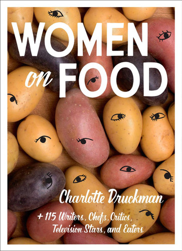 Women on Food: Charlotte Druckman and 115 Writers, Chefs, Critics, Television Stars, and Eaters Cover